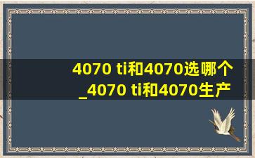 4070 ti和4070选哪个_4070 ti和4070生产力选哪个